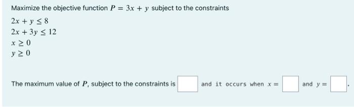 Maximize The Objective Function P 3x Y Subject To The Constraints 2x Y 8 2x 3y 12 X 20 Y 0 The Maximum Val 1