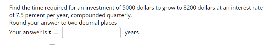 Find The Time Required For An Investment Of 5000 Dollars To Grow To 8200 Dollars At An Interest Rate Of 7 5 Percent Per 1