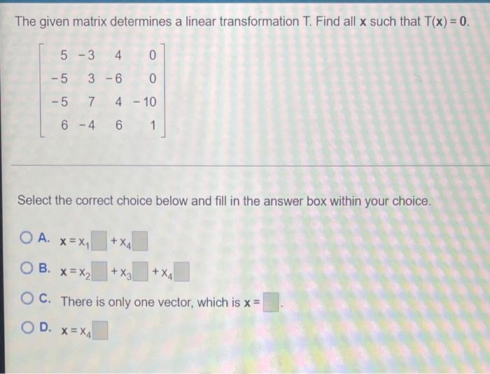 The Given Matrix Determines A Linear Transformation T Find All X Such That T X 0 5 3 4 0 3 6 0 7 4 10 6 4 6 1 5 1
