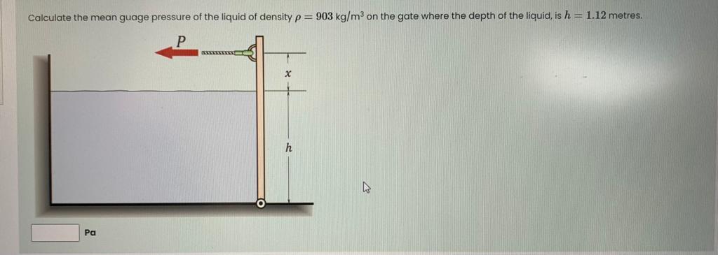 Calculate The Mean Guage Pressure Of The Liquid Of Density P 903 Kg M On The Gate Where The Depth Of The Liquid Is H 1 1