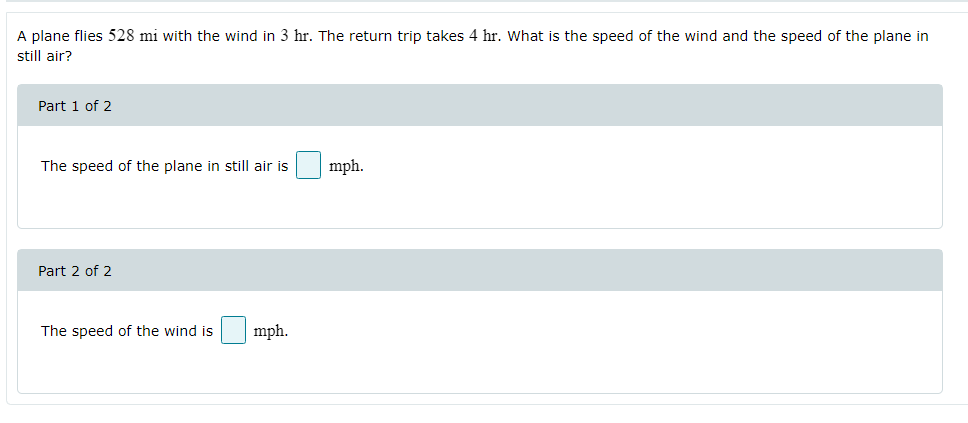 A Plane Flies 528 Mi With The Wind In 3 Hr The Return Trip Takes 4 Hr What Is The Speed Of The Wind And The Speed Of T 1