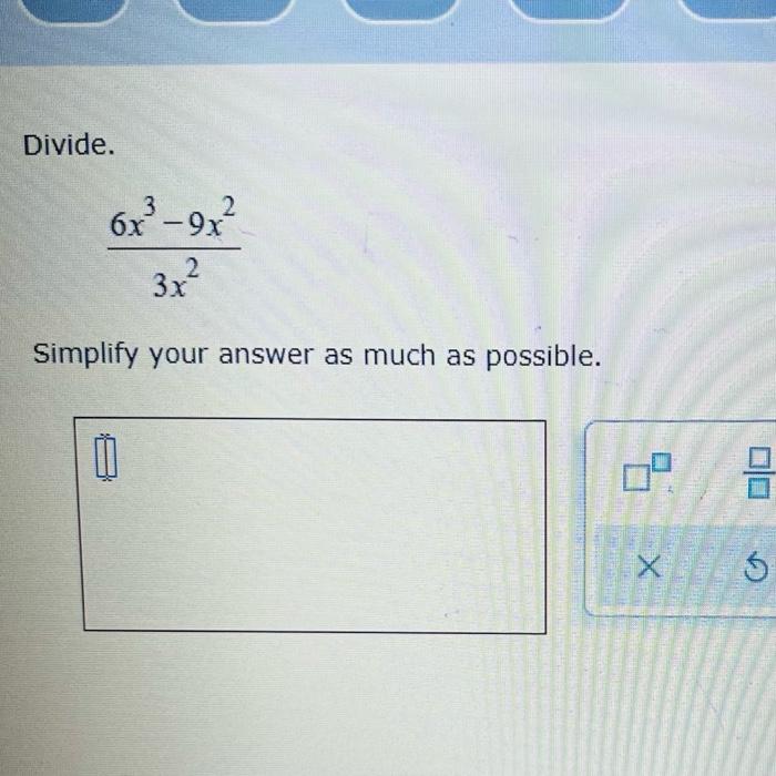 Divide 212 U 32z U 42 U Simplify Your Answer As Much As Possible 0 Check 9 X G Divide 6x 9x 3x 2 Simpli 2