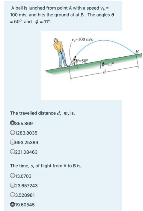 A Ball Is Lunched From Point A With A Speed Va 100 M S And Hits The Ground At At B The Angles 50 And 11 V 10 1