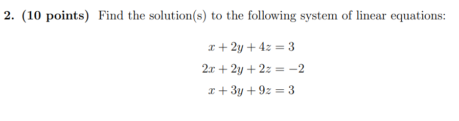 2 10 Points Find The Solution S To The Following System Of Linear Equations X 2y 4z 3 2x 2y 2z 2 X 3 1