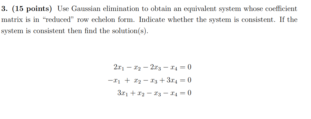3 15 Points Use Gaussian Elimination To Obtain An Equivalent System Whose Coefficient Matrix Is In Reduced Row Eche 1