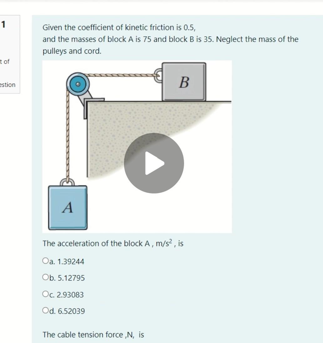 1 Given The Coefficient Of Kinetic Friction Is 0 5 And The Masses Of Block A Is 75 And Block B Is 35 Neglect The Mass 1