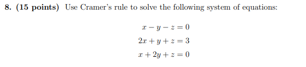8 15 Points Use Cramer S Rule To Solve The Following System Of Equations X Y Z 0 2x Y Z 3 X 2y Z 0 1