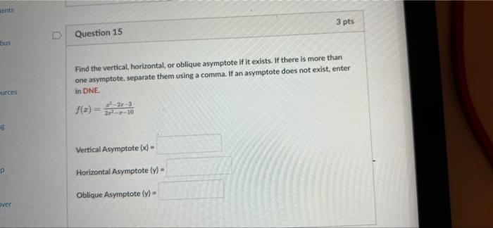 Question 15 Find The Vertical Horizontal Or Oblique Asymptote If It Exists If There Is More Than One Asymptote Separ 3