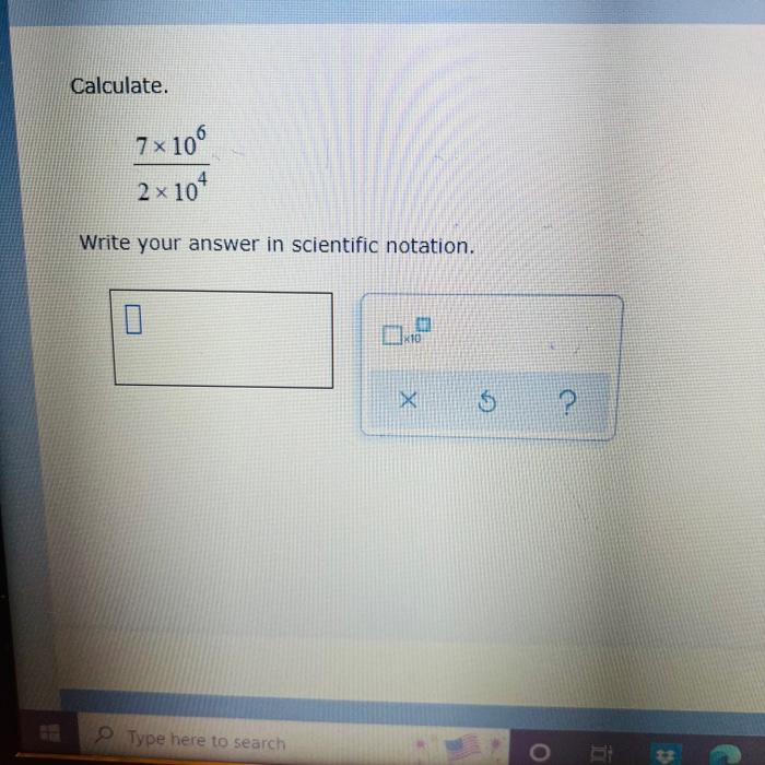 H Calculate 7x106 2x10 Write Your Answer In Scientific Notation Type Here To Search 1 K10 X O Simplify 7w 9w 1