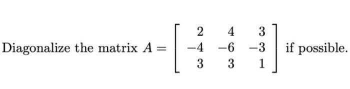 Diagonalize The Matrix A 4 3 4 6 3 3 1 2 3 If Possible 1