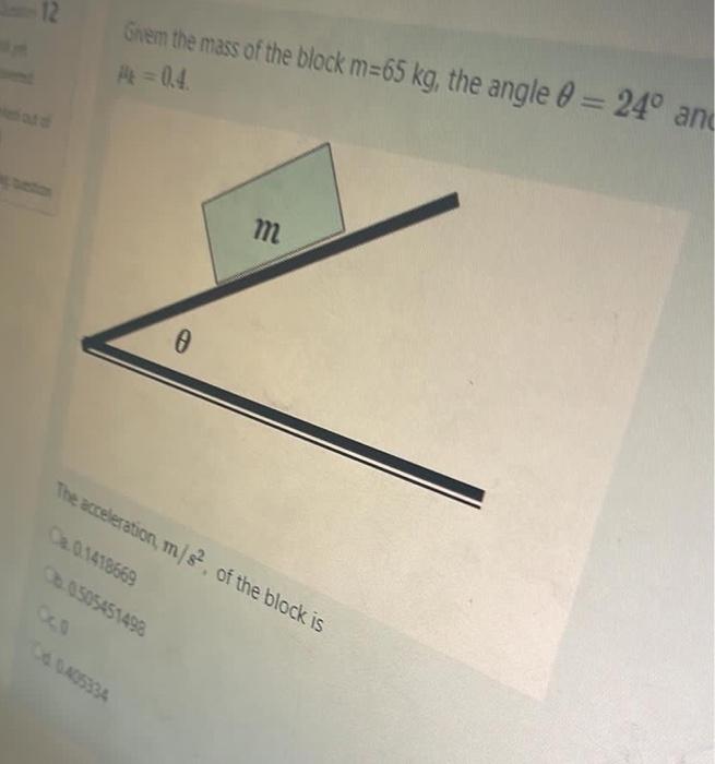 12 Groem The Mass Of The Block M 65 Kg The Angle 0 24 And 04 M 0 The Acceleration M S2 Of The Block Is 201418669 5 1