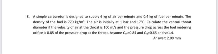 8 A Simple Carburetor Is Designed To Supply 6 Kg Of Air Per Minute And 0 4 Kg Of Fuel Per Minute The Density Of The Fu 1