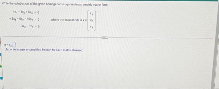 Write The Solution Set Of The Given Homogeneous System In Parametric Vector Form 4x 4x 8x 0 8x 8x 16x 0 3x 1