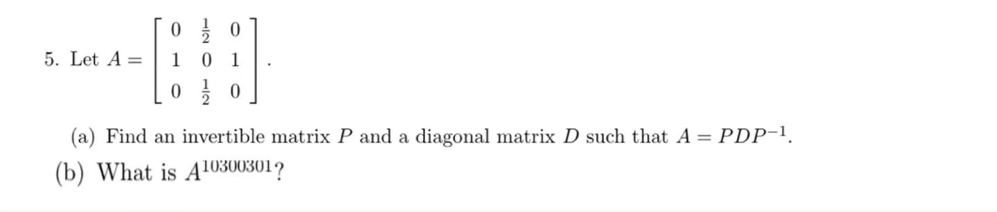5 Let A 0 1 0 0 1 0 A Find An Invertible Matrix P And A Diagonal Matrix D Such That A Pdp B What Is A1030030 1