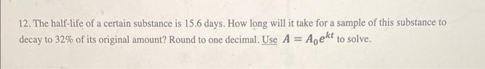 12 The Half Life Of A Certain Substance Is 15 6 Days How Long Will It Take For A Sample Of This Substance To Decay To 1