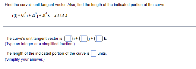 Find The Curve S Unit Tangent Vector Also Find The Length Of The Indicated Portion Of The Curve R T 6t I 2t J 3t K 1
