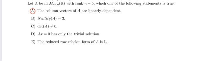 Let A Be In Mnxn R With Rank N 5 Which One Of The Following Statements Is True A The Column Vectors Of A Are Linearly 1