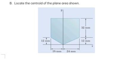 B Locate The Centroid Of The Plane Area Shown 32 Mm 12 Mm 12 Mm 32 Mm 12 Mm 12 15 Mm 1