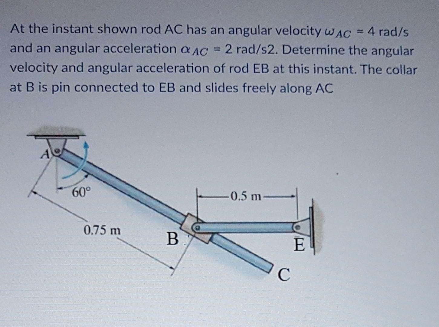 At The Instant Shown Rod Ac Has An Angular Velocity Wac 4 Rad S And An Angular Acceleration A Ac 2 Rad S2 Determine 1