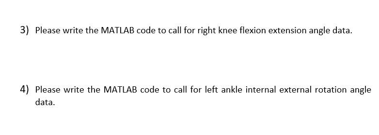 3 Please Write The Matlab Code To Call For Right Knee Flexion Extension Angle Data 4 Please Write The Matlab Code To 1