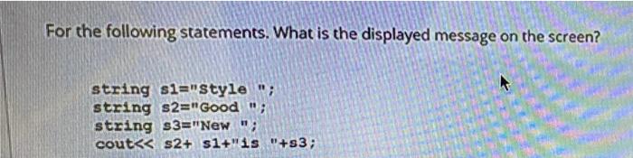 For The Following Statements What Is The Displayed Message On The Screen String Si Style String S2 Good String S 1