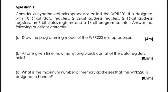 Question 1 Consider A Hypothetical Microprocessor Called The Wpr220 It Is Designed With 10 64 Bit Data Registers 2 32 1