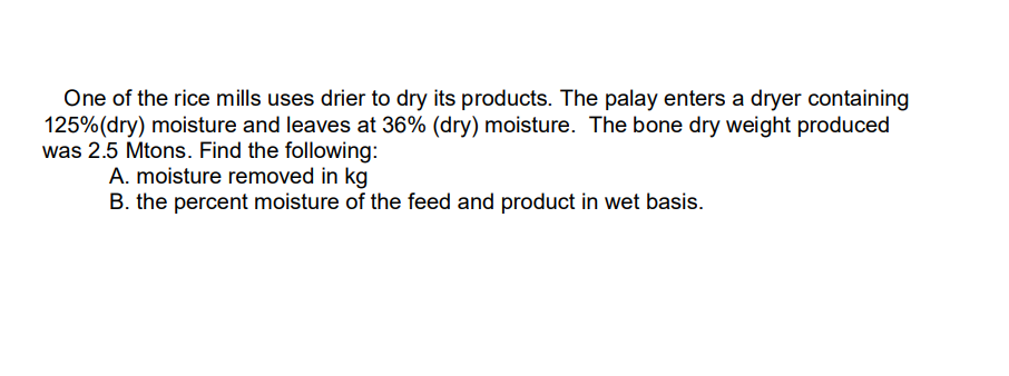 One Of The Rice Mills Uses Drier To Dry Its Products The Palay Enters A Dryer Containing 125 Dry Moisture And Leaves 1