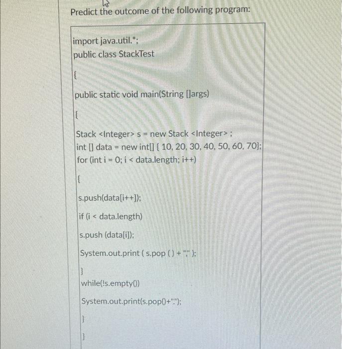 Predict The Outcome Of The Following Program Import Java Util Public Class Stacktest Public Static Void Main String 1