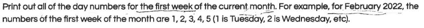 Print Out All Of The Day Numbers For The First Week Of The Current Month For Example For February 2022 The Numbers Of 1