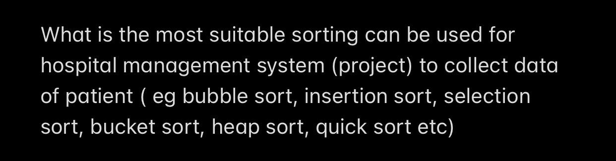 What Is The Most Suitable Sorting Can Be Used For Hospital Management System Project To Collect Data Of Patient Eg Bu 1