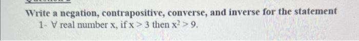 Write A Negation Contrapositive Converse And Inverse For The Statement 1 Vreal Number X If X 3 Then X 9 2