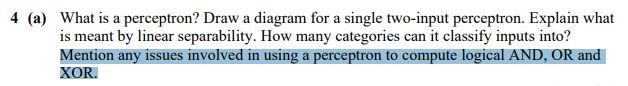 4 A What Is A Perceptron Draw A Diagram For A Single Two Input Perceptron Explain What Is Meant By Linear Separabili 1
