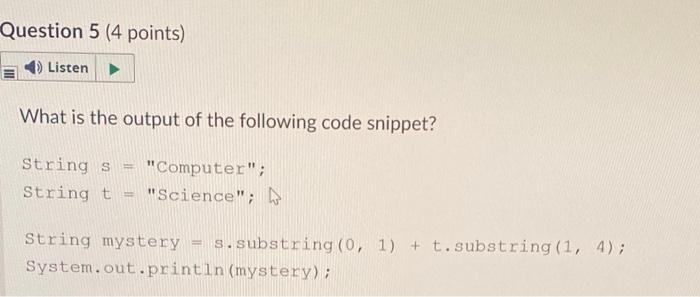 Question 5 4 Points 4 Listen What Is The Output Of The Following Code Snippet String S Computer String T Science 1