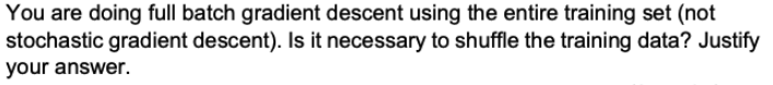 You Are Doing Full Batch Gradient Descent Using The Entire Training Set Not Stochastic Gradient Descent Is It Necessa 1