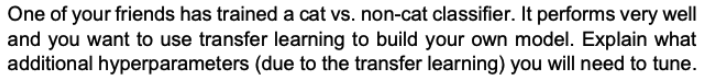 One Of Your Friends Has Trained A Cat Vs Non Cat Classifier It Performs Very Well And You Want To Use Transfer Learnin 1