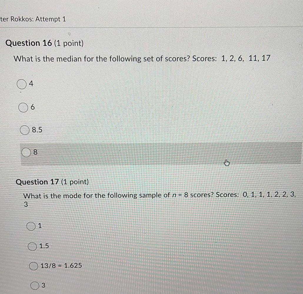 Ter Rokkos Attempt 1 Question 16 1 Point What Is The Median For The Following Set Of Scores Scores 1 2 6 11 17 1