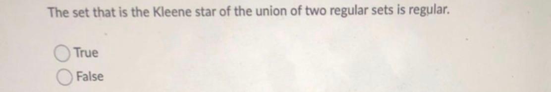 The Set That Is The Kleene Star Of The Union Of Two Regular Sets Is Regular True False 1