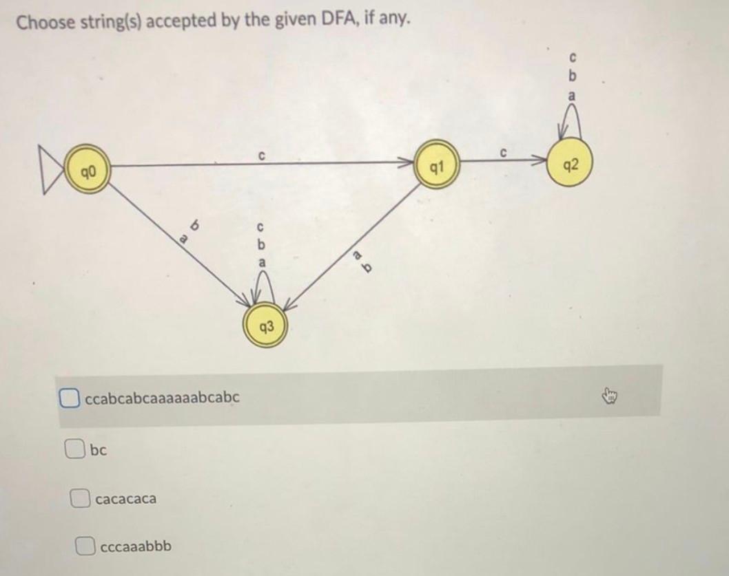 Choose String S Accepted By The Given Dfa If Any Bc Ccabcabcaaaaaabcabc Cacacaca A Cccaaabbb B Cde A B C Q2 1
