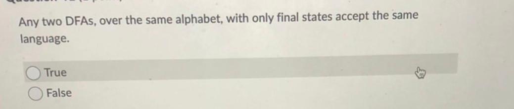 Any Two Dfas Over The Same Alphabet With Only Final States Accept The Same Language True False 1