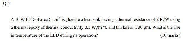 Q 5 A 10 W Led Of Area 5 Cm Is Glued To A Heat Sink Having A Thermal Resistance Of 2 K W Using A Thermal Epoxy Of Therm 1