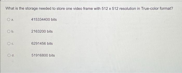 What Is The Storage Needed To Store One Video Frame With 512 X 512 Resolution In True Color Format O A O B Oc O D 4 1