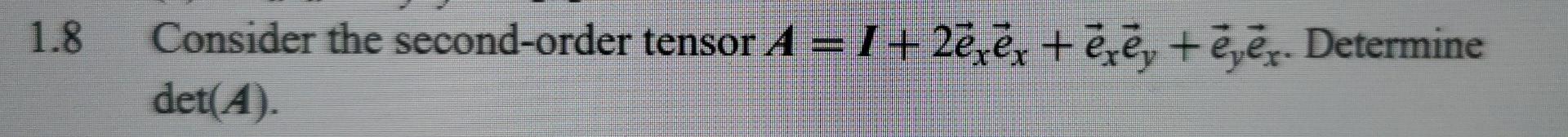 1 8 Consider The Second Order Tensor A I 2ejex Eze Eye Determine Det A 1
