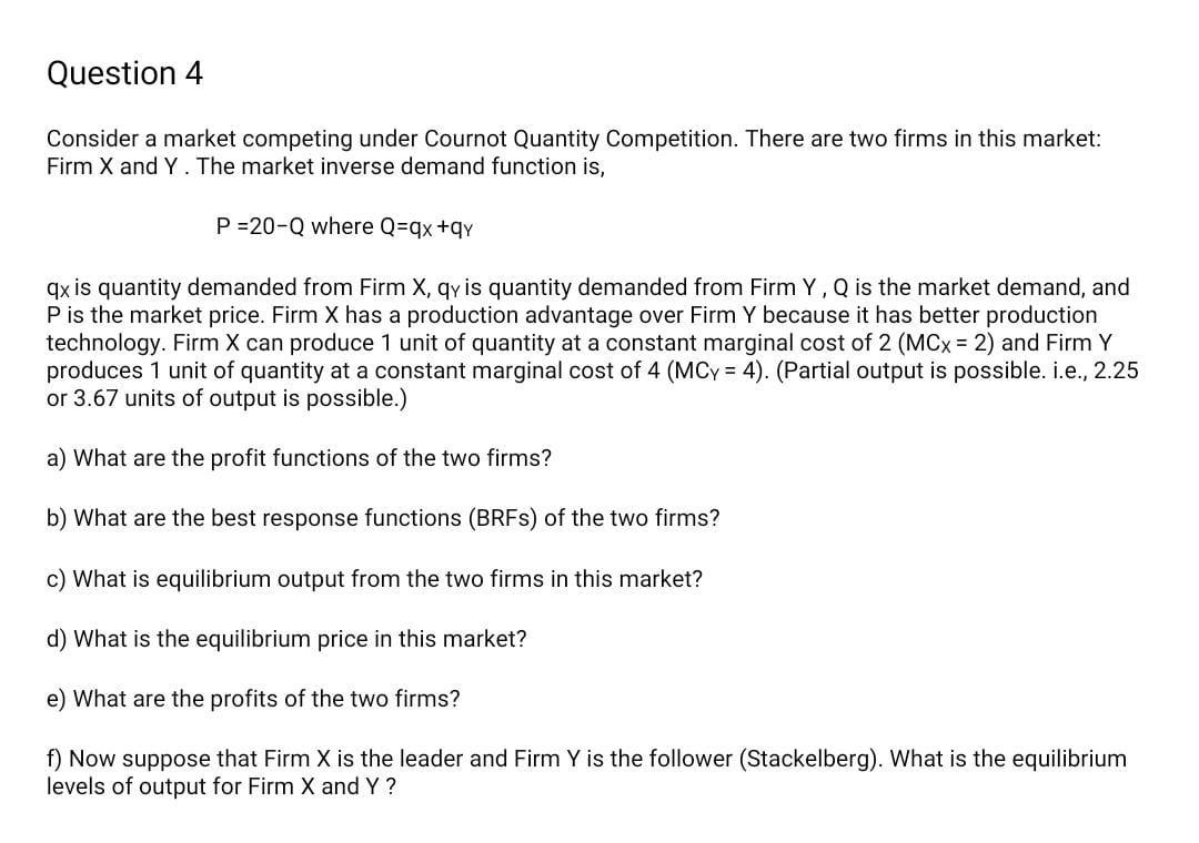 Question 4 Consider A Market Competing Under Cournot Quantity Competition There Are Two Firms In This Market Firm X An 1