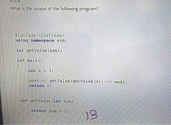 Clo 4 What Is The Output Of The Following Program Include Iostream Using Namespace Std Int Getvalue Int Int M 1