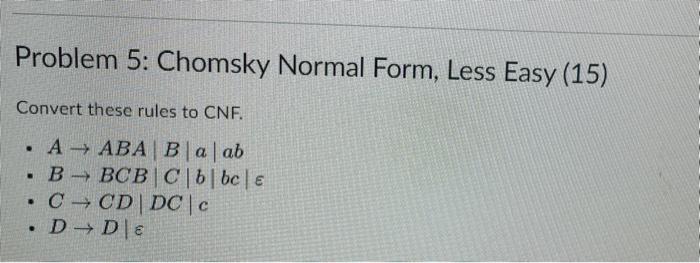 Problem 5 Chomsky Normal Form Less Easy 15 Convert These Rules To Cnf A Aba Ba Ab B Bcb C B Bc E C Cd Dc C 1