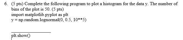 6 5 Pts Complete The Following Program To Plot A Histogram For The Data Y The Number Of Bins Of The Plot Is 50 5 P 1