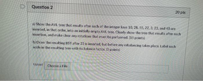 D Question 2 20 Pts A Show The Avl Tree That Results After Each Of The Integer Keys 10 28 55 22 3 23 And 40 Are I 1