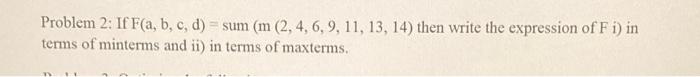 Problem 2 If F A B C D Sum M 2 4 6 9 11 13 14 Then Write The Expression Of F I In Terms Of Minterms And 1