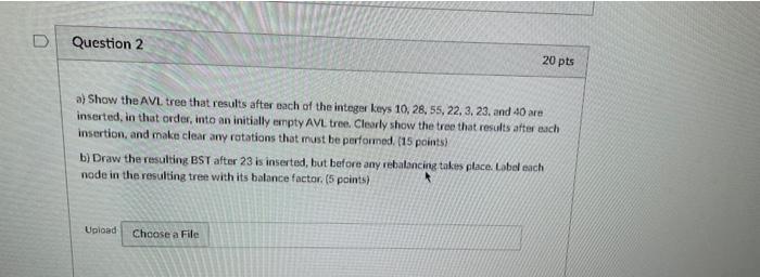 D Question 2 20 Pts A Show The Avl Tree That Results After Each Of The Integer Keys 10 28 55 22 3 23 And 40 Are I 1