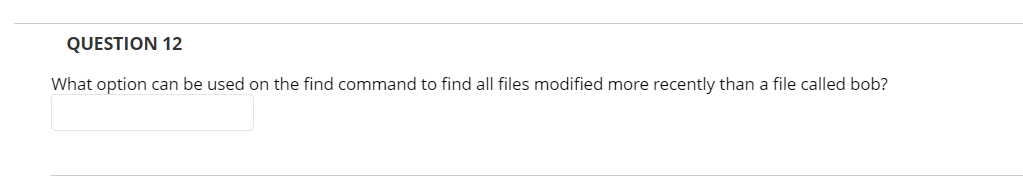 Question 12 What Option Can Be Used On The Find Command To Find All Files Modified More Recently Than A File Called Bob 1